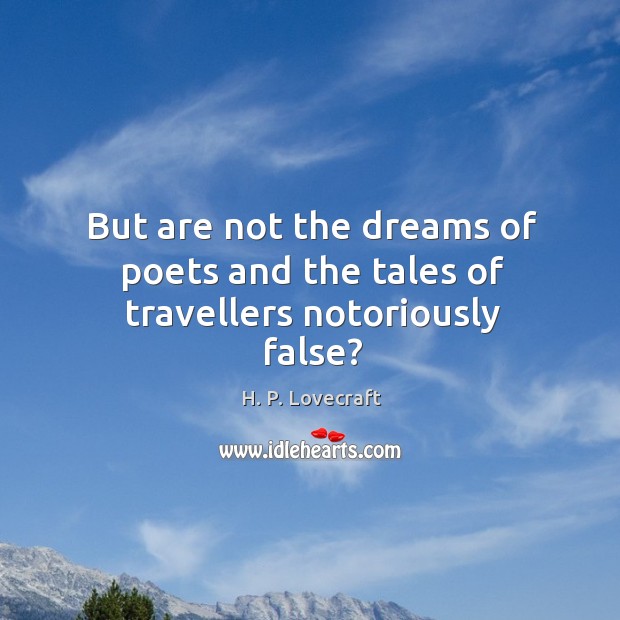 But are not the dreams of poets and the tales of travellers notoriously false? H. P. Lovecraft Picture Quote