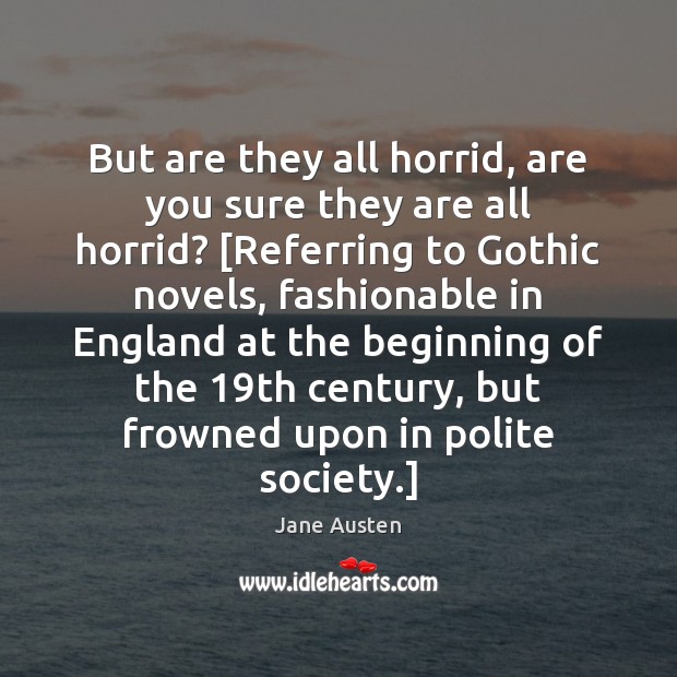 But are they all horrid, are you sure they are all horrid? [ Jane Austen Picture Quote