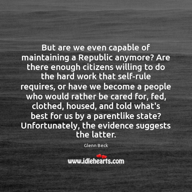 But are we even capable of maintaining a Republic anymore? Are there Glenn Beck Picture Quote