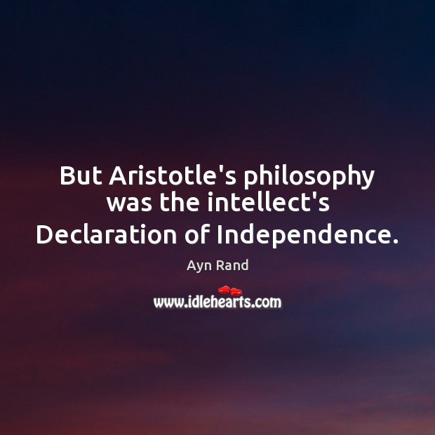 But Aristotle’s philosophy was the intellect’s Declaration of Independence. 