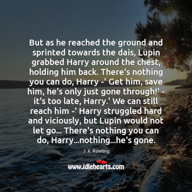 But as he reached the ground and sprinted towards the dais, Lupin J. K. Rowling Picture Quote