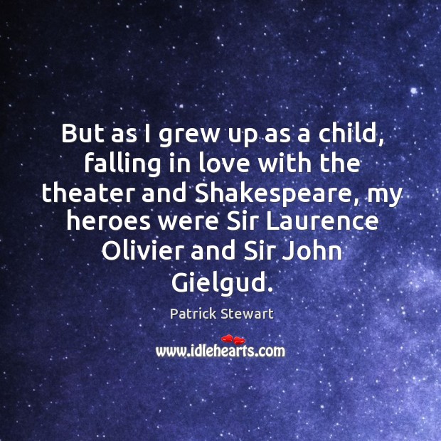 But as I grew up as a child, falling in love with the theater and shakespeare, my heroes were sir Falling in Love Quotes Image