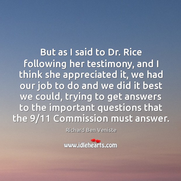 But as I said to dr. Rice following her testimony, and I think she appreciated it Richard Ben Veniste Picture Quote