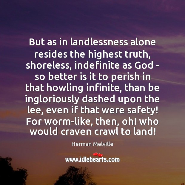 But as in landlessness alone resides the highest truth, shoreless, indefinite as Herman Melville Picture Quote