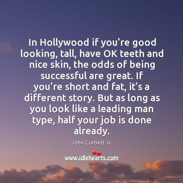 But as long as you look like a leading man type, half your job is done already. Being Successful Quotes Image