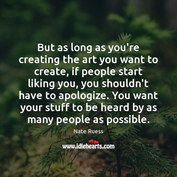 But as long as you’re creating the art you want to create, Nate Ruess Picture Quote