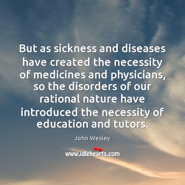 But as sickness and diseases have created the necessity of medicines and John Wesley Picture Quote