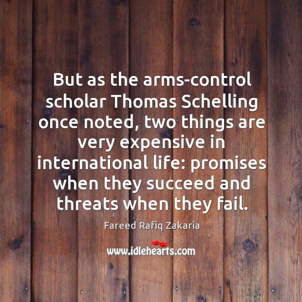 But as the arms-control scholar thomas schelling once noted Fareed Rafiq Zakaria Picture Quote