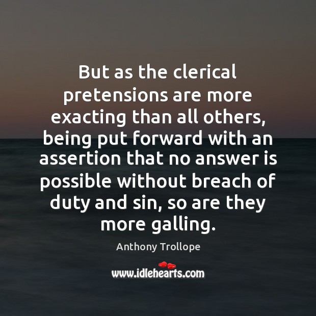 But as the clerical pretensions are more exacting than all others, being Anthony Trollope Picture Quote