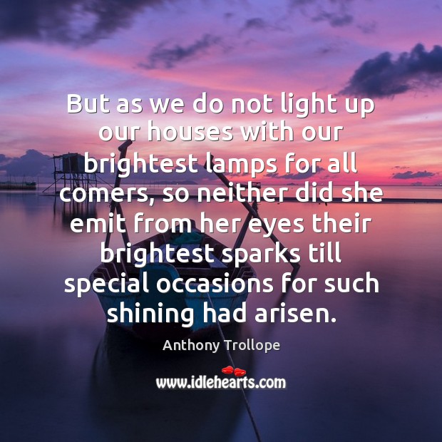 But as we do not light up our houses with our brightest Anthony Trollope Picture Quote