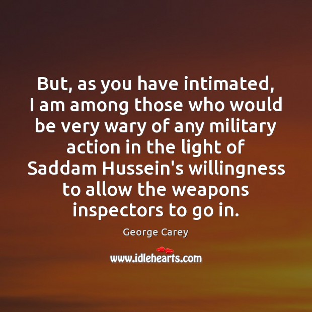 But, as you have intimated, I am among those who would be George Carey Picture Quote