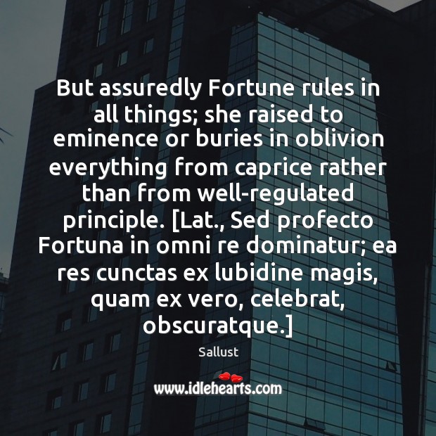 But assuredly Fortune rules in all things; she raised to eminence or Sallust Picture Quote