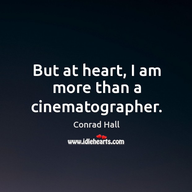 But at heart, I am more than a cinematographer. Conrad Hall Picture Quote