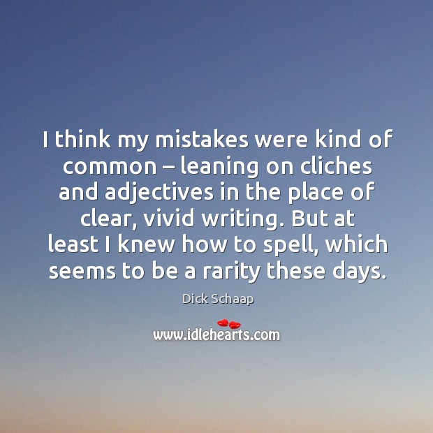 But at least I knew how to spell, which seems to be a rarity these days. Dick Schaap Picture Quote