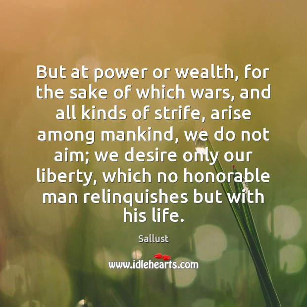 But at power or wealth, for the sake of which wars, and Sallust Picture Quote