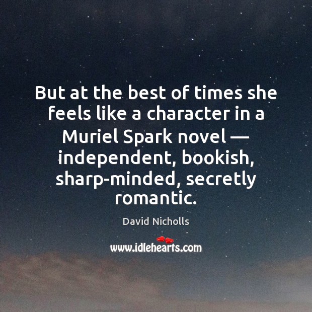 But at the best of times she feels like a character in David Nicholls Picture Quote