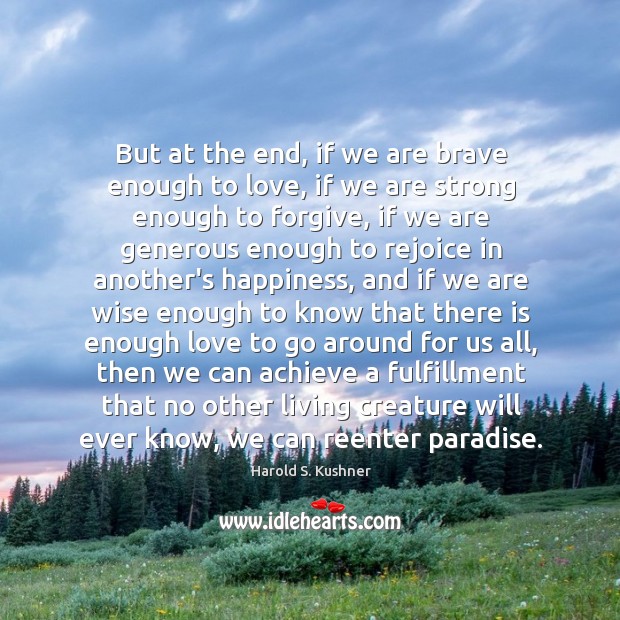 But at the end, if we are brave enough to love, if Harold S. Kushner Picture Quote
