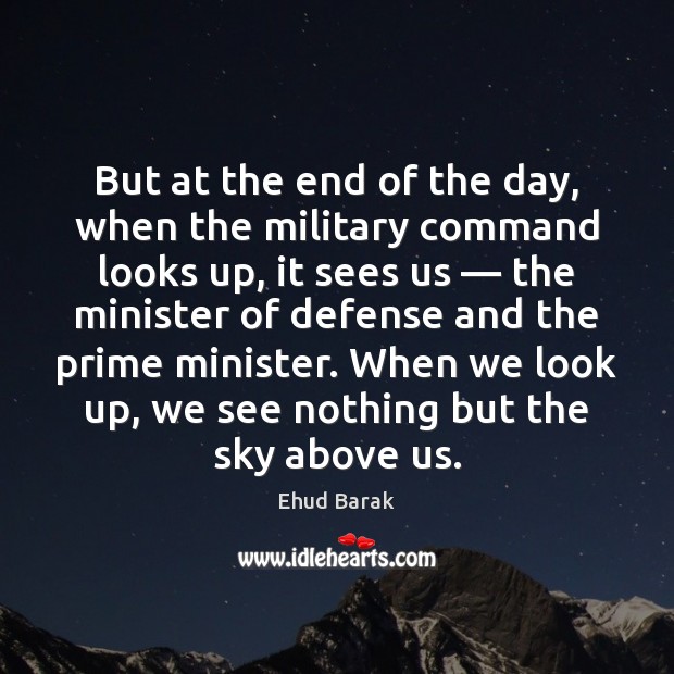 But at the end of the day, when the military command looks Ehud Barak Picture Quote