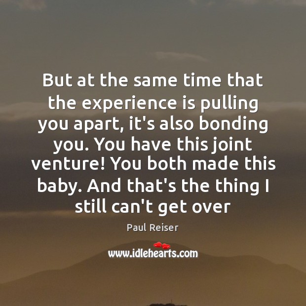But at the same time that the experience is pulling you apart, Paul Reiser Picture Quote