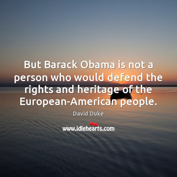 But Barack Obama is not a person who would defend the rights David Duke Picture Quote