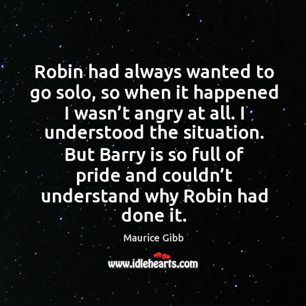 But barry is so full of pride and couldn’t understand why robin had done it. Maurice Gibb Picture Quote