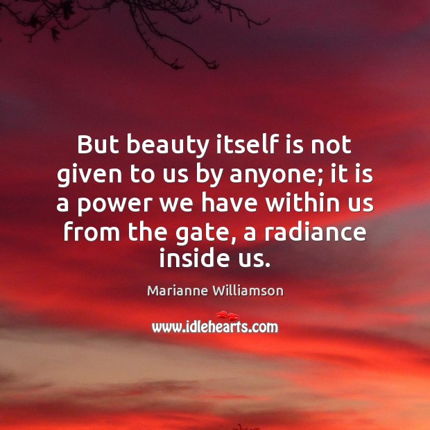 But beauty itself is not given to us by anyone; it is Marianne Williamson Picture Quote
