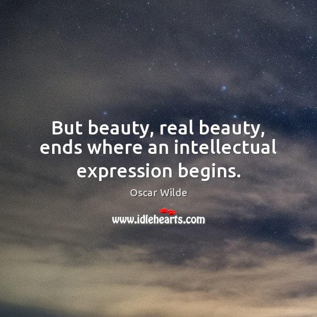 But beauty, real beauty, ends where an intellectual expression begins. Image