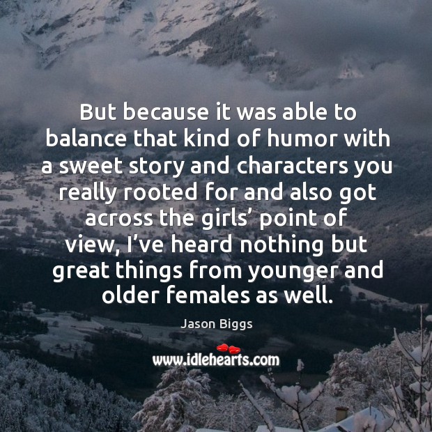 But because it was able to balance that kind of humor with a sweet story and characters Jason Biggs Picture Quote