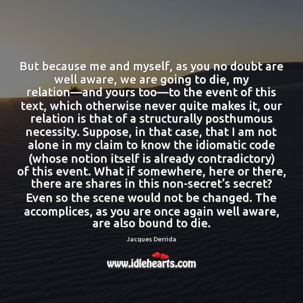 But because me and myself, as you no doubt are well aware, Jacques Derrida Picture Quote