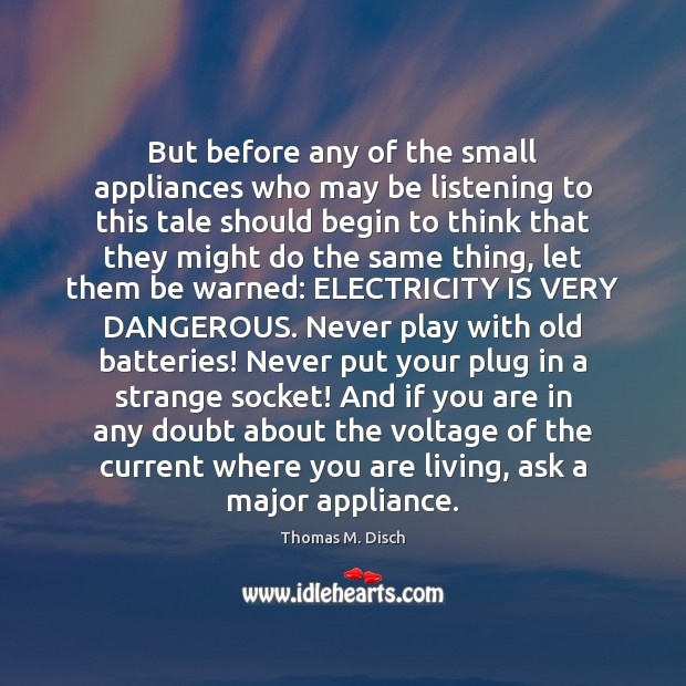 But before any of the small appliances who may be listening to Thomas M. Disch Picture Quote