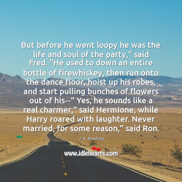But before he went loopy he was the life and soul of J. K. Rowling Picture Quote