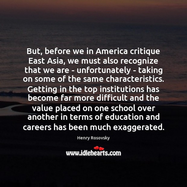 But, before we in America critique East Asia, we must also recognize Henry Rosovsky Picture Quote