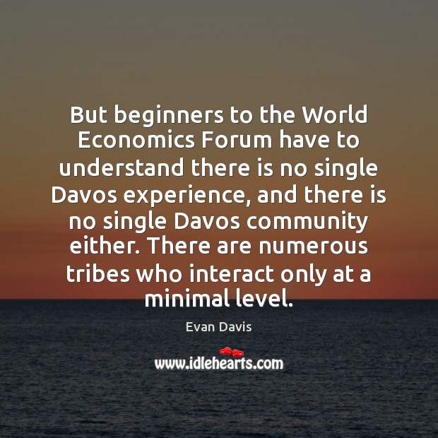 But beginners to the World Economics Forum have to understand there is 