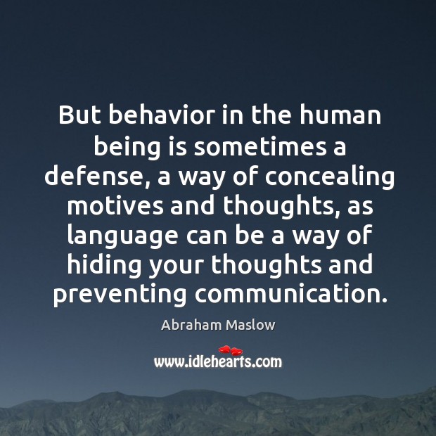 But behavior in the human being is sometimes a defense, a way of concealing motives and thoughts Abraham Maslow Picture Quote