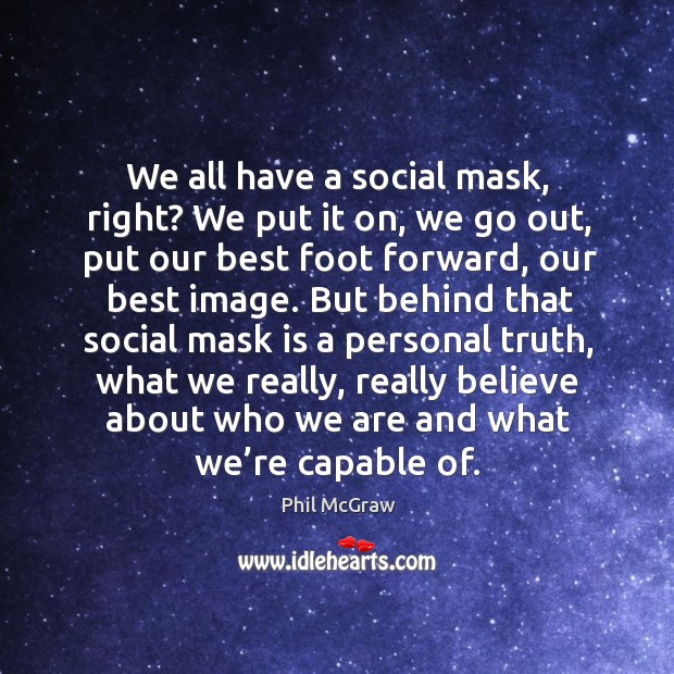 But behind that social mask is a personal truth, what we really, really believe about who we are and what we’re capable of. Image