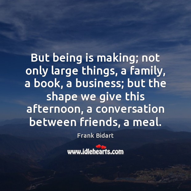 But being is making; not only large things, a family, a book, Image