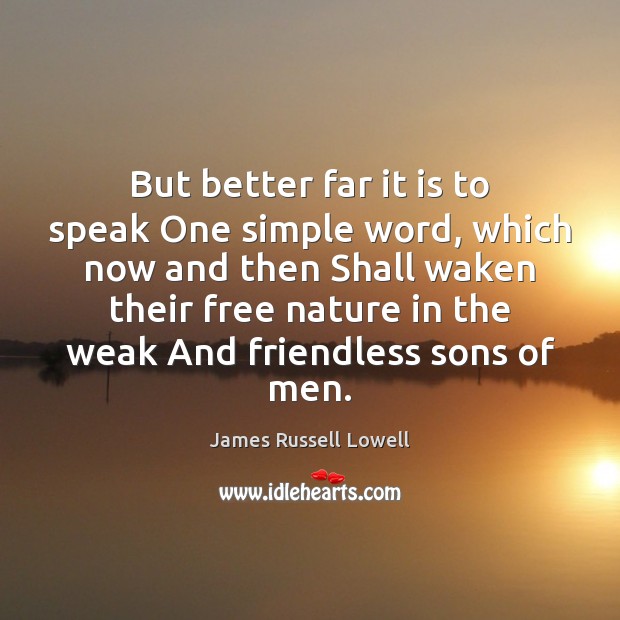 But better far it is to speak One simple word, which now James Russell Lowell Picture Quote