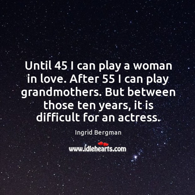 But between those ten years, it is difficult for an actress. Ingrid Bergman Picture Quote