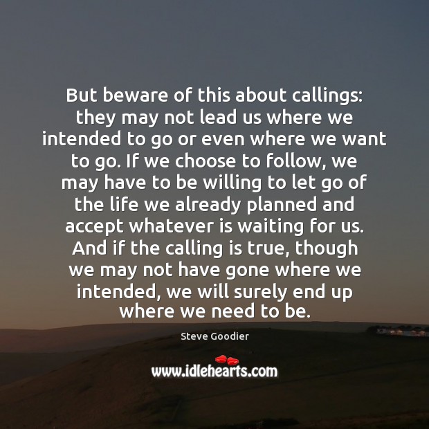 But beware of this about callings: they may not lead us where Let Go Quotes Image