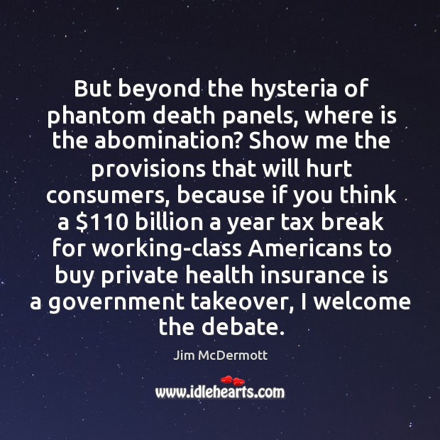 But beyond the hysteria of phantom death panels, where is the abomination? Jim McDermott Picture Quote