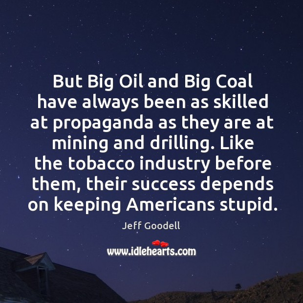 But Big Oil and Big Coal have always been as skilled at Jeff Goodell Picture Quote