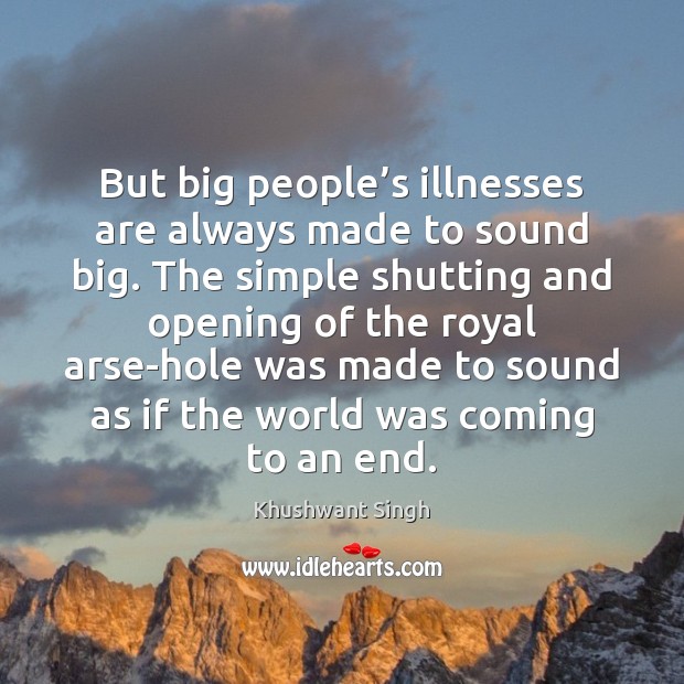 But big people’s illnesses are always made to sound big. The Khushwant Singh Picture Quote