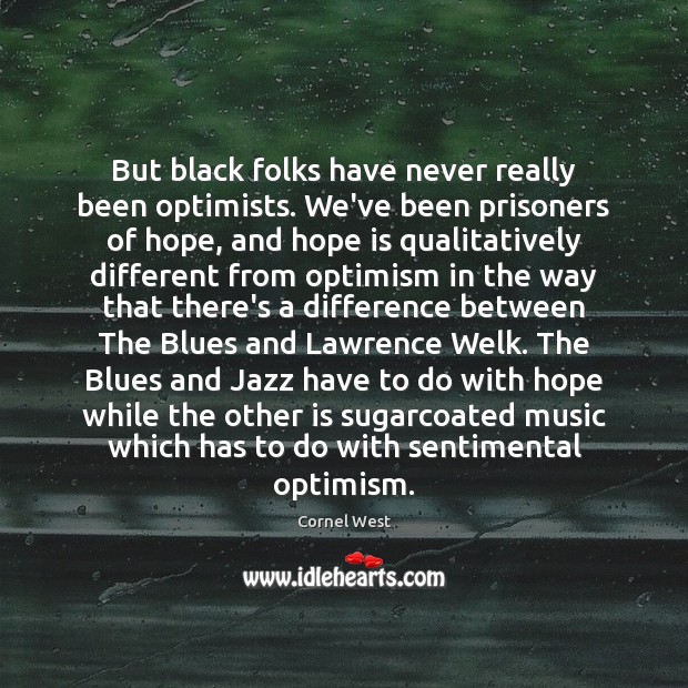 But black folks have never really been optimists. We’ve been prisoners of Cornel West Picture Quote