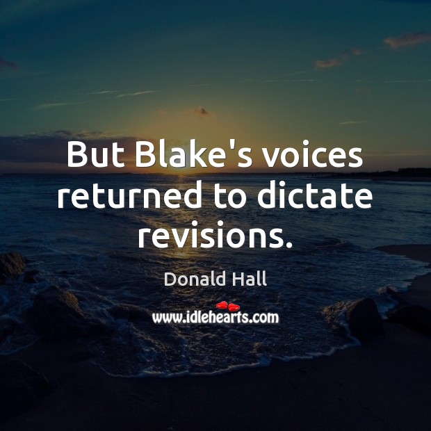 But Blake’s voices returned to dictate revisions. Donald Hall Picture Quote
