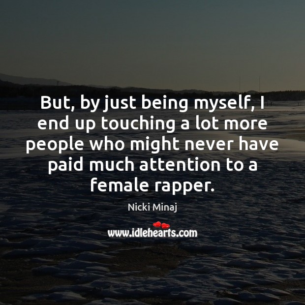 But, by just being myself, I end up touching a lot more Nicki Minaj Picture Quote