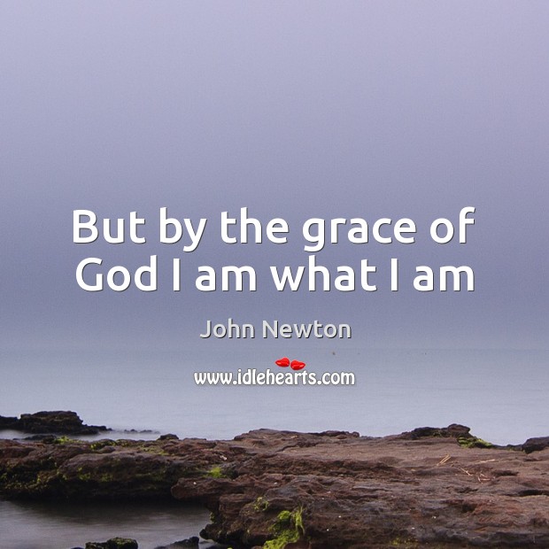 But by the grace of God I am what I am Image