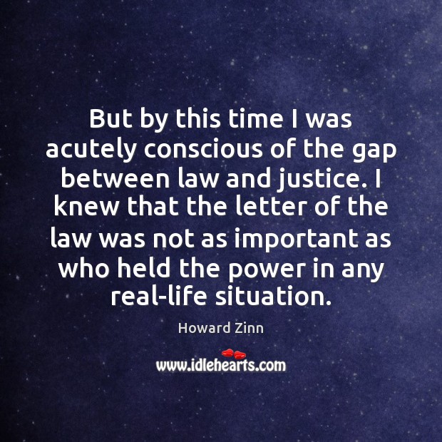 But by this time I was acutely conscious of the gap between Howard Zinn Picture Quote