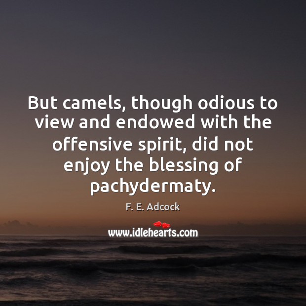 But camels, though odious to view and endowed with the offensive spirit, Offensive Quotes Image
