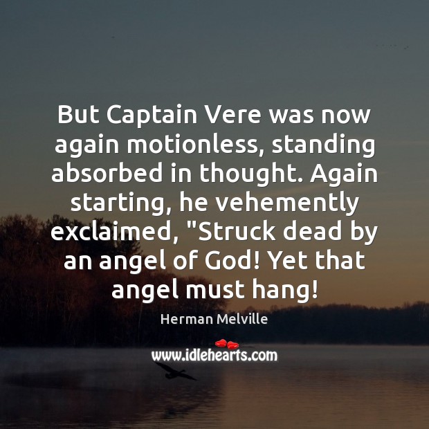 But Captain Vere was now again motionless, standing absorbed in thought. Again Herman Melville Picture Quote