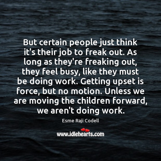 But certain people just think it’s their job to freak out. As Esme Raji Codell Picture Quote